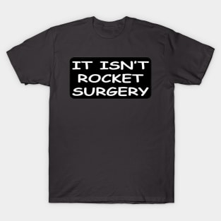 it isnt rocket surgery T-Shirt
